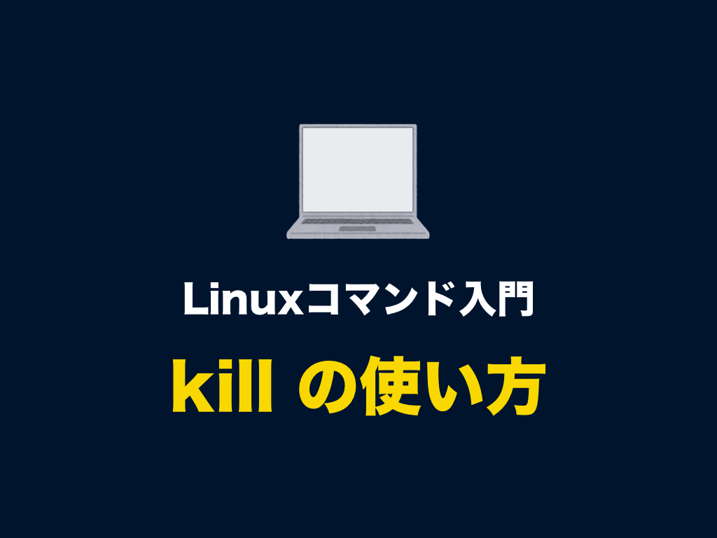 Linuxコマンド Kill とオプションの使い方 プロセスやジョブを強制終了する シグナルを送る 初心者向け完全無料プログラミング入門