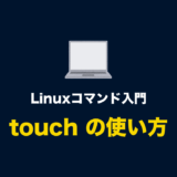 Linuxコマンド「touch」の使い方（空のファイルを作成する、ファイルのタイムスタンプを変更する）