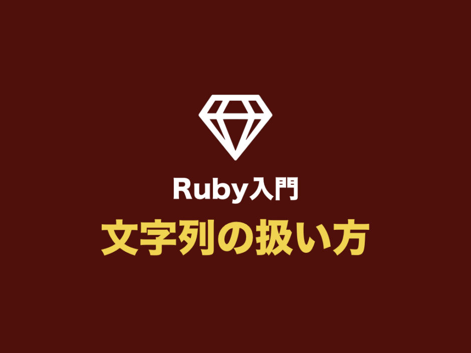 Ruby入門 文字列を扱ってみよう 覚えておくべき基本知識を網羅 初心者向け完全無料プログラミング入門